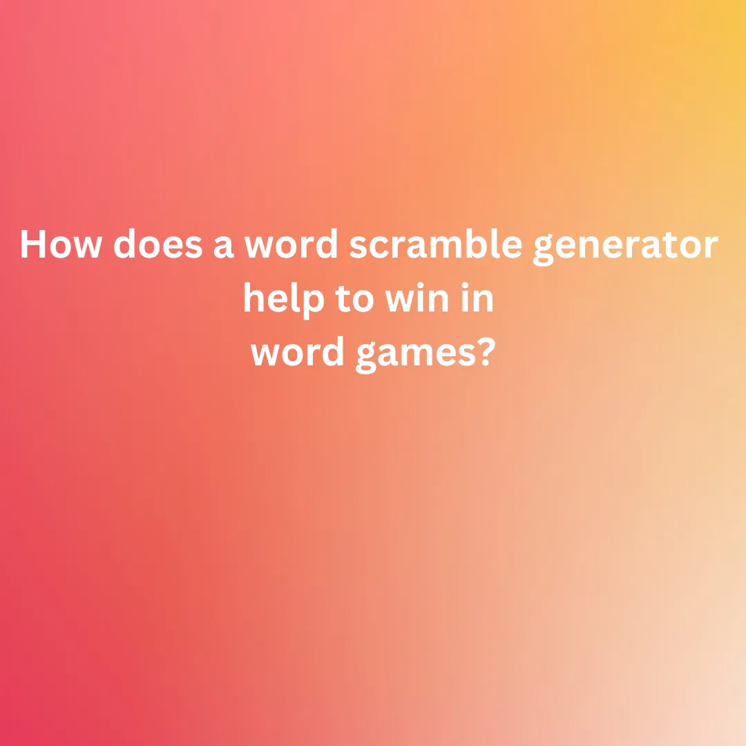 How does a word scramble generator help to win in word games?
