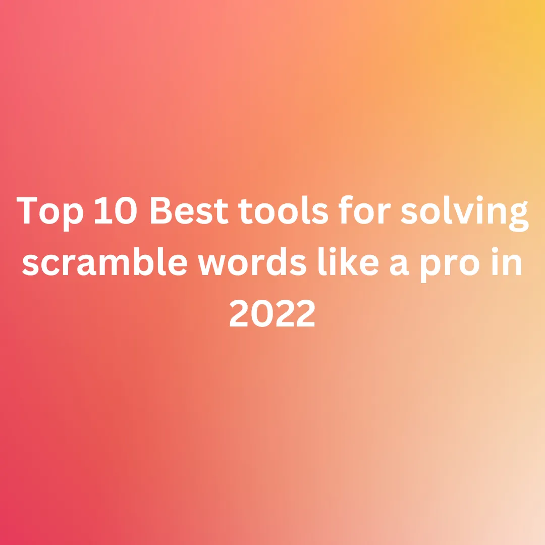Top 10 Best tools for solving scramble words like a pro in 2022