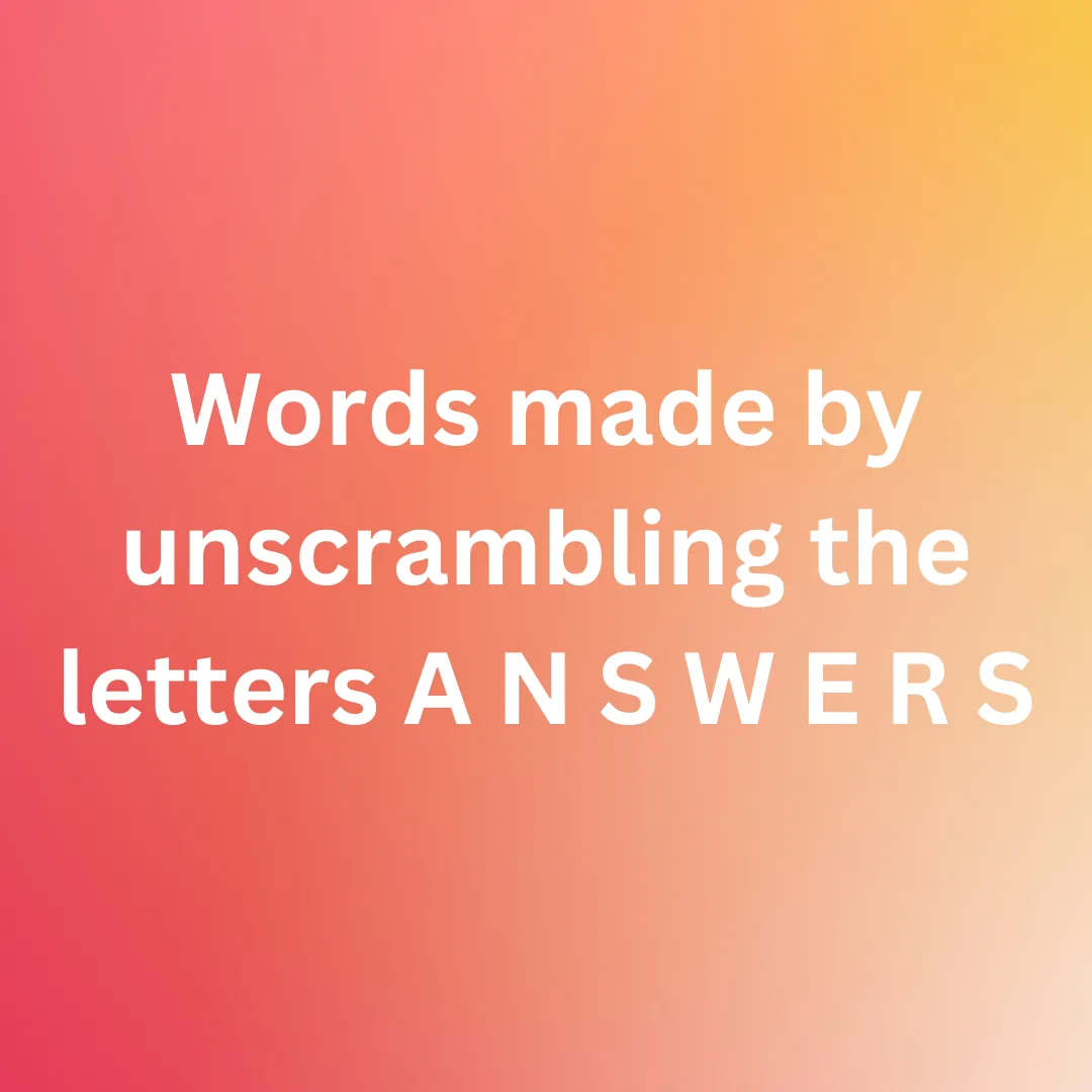 Words made by unscrambling the letters A N S W E R S